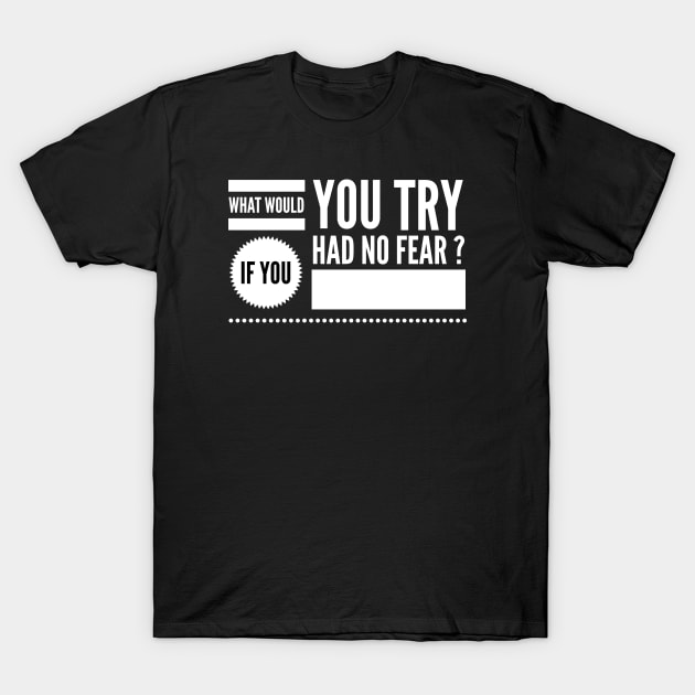 What would you try if you had no fear ? T-Shirt by wamtees